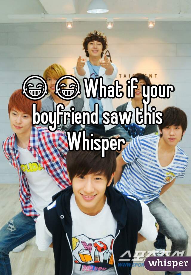 😂😂What if your boyfriend saw this Whisper 