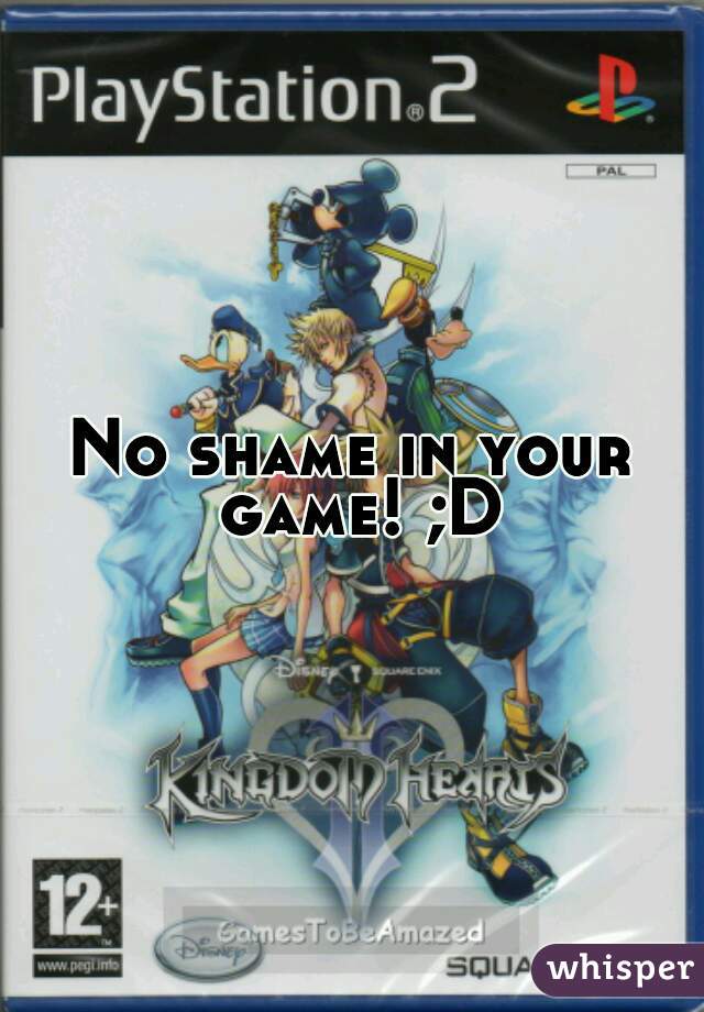 No shame in your game! ;D