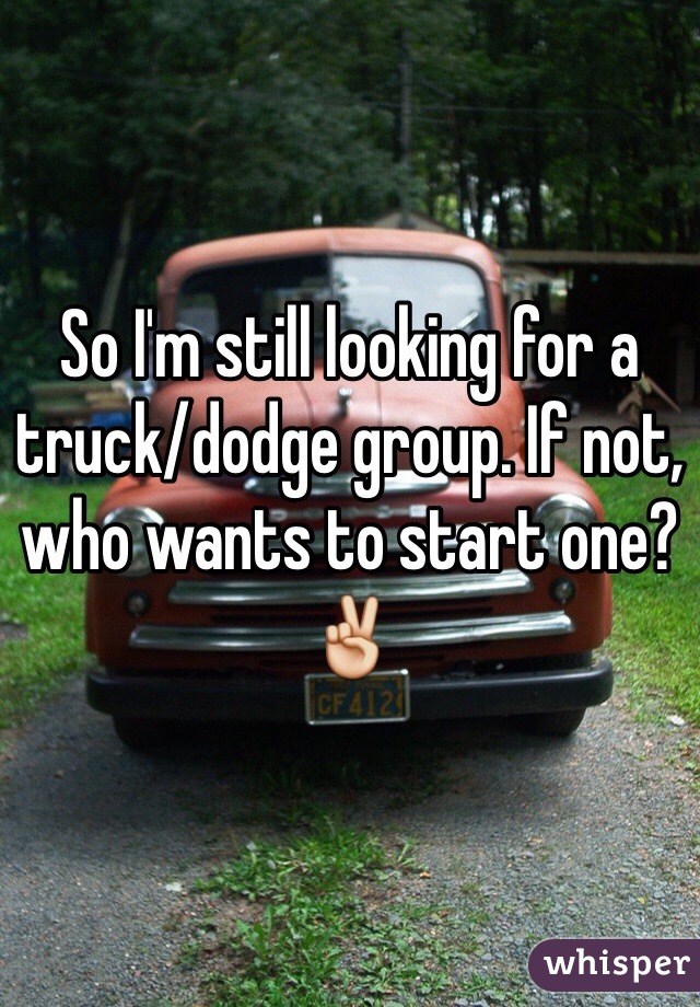 So I'm still looking for a truck/dodge group. If not, who wants to start one? 
✌️