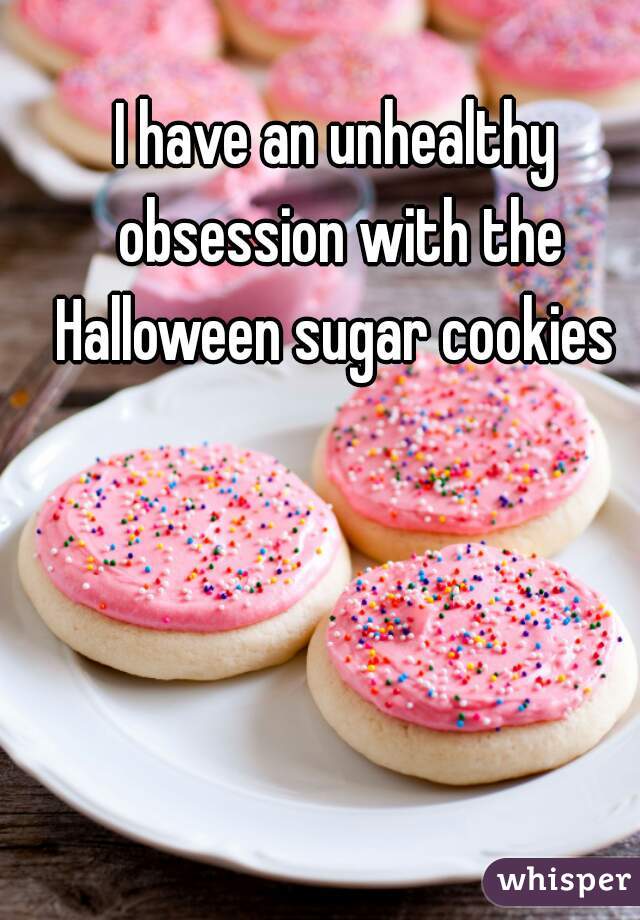 I have an unhealthy obsession with the Halloween sugar cookies 