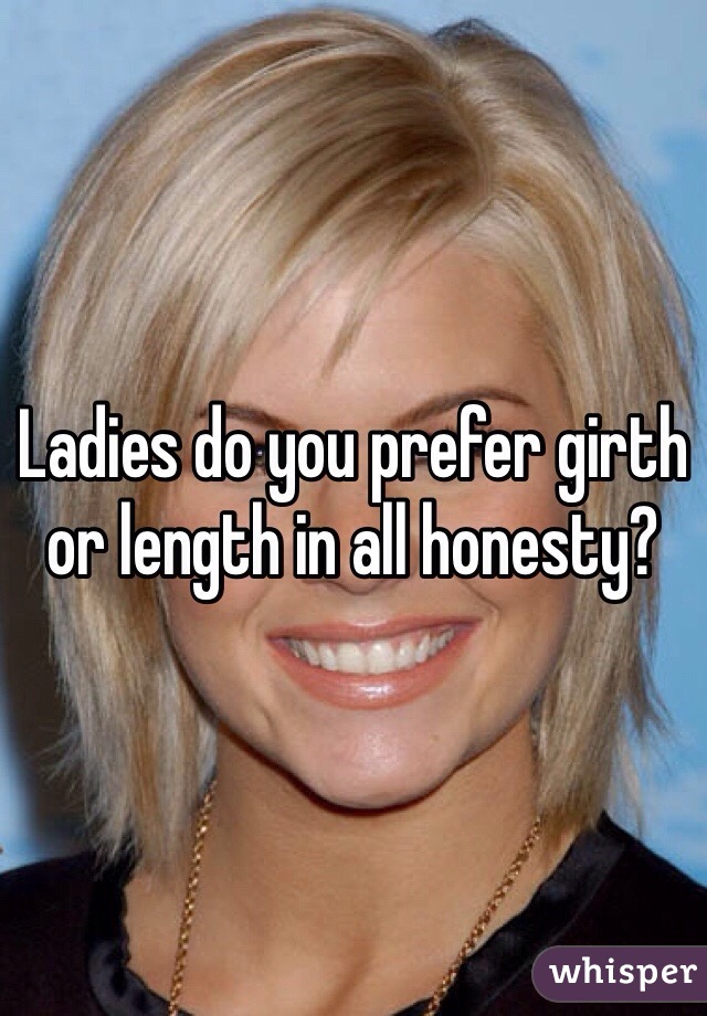 Ladies do you prefer girth or length in all honesty? 