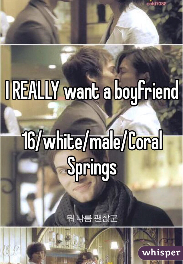 I REALLY want a boyfriend

16/white/male/Coral Springs