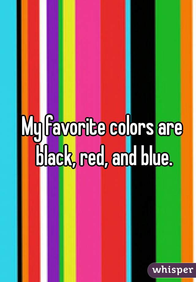 My favorite colors are black, red, and blue.