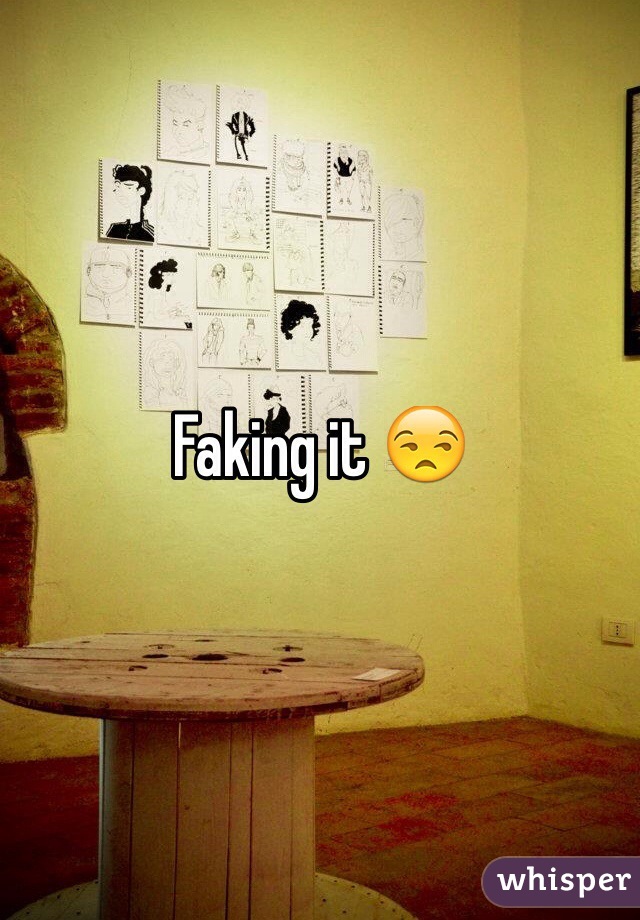 Faking it 😒