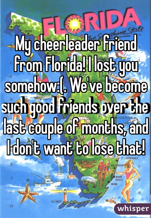 My cheerleader friend from Florida! I lost you somehow:(. We've become such good friends over the last couple of months, and I don't want to lose that!