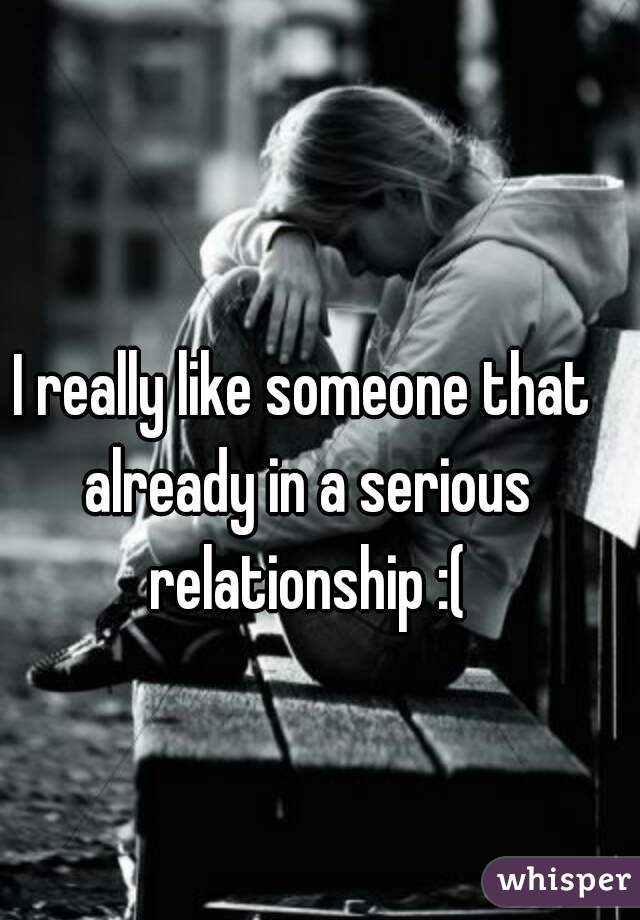 I really like someone that already in a serious relationship :(