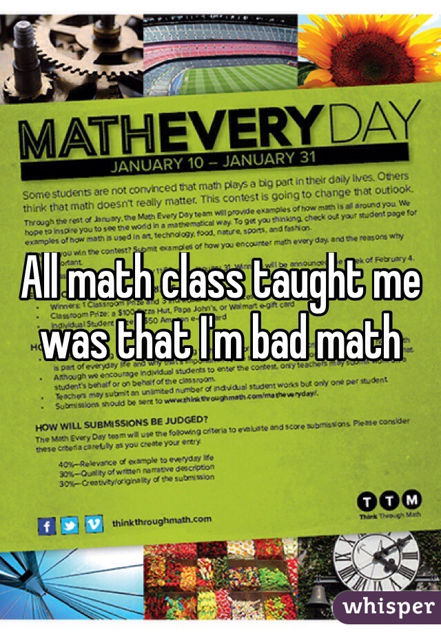 All math class taught me was that I'm bad math
