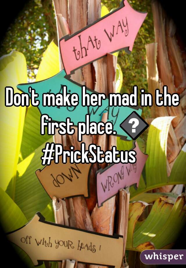 Don't make her mad in the first place. 😂
#PrickStatus  