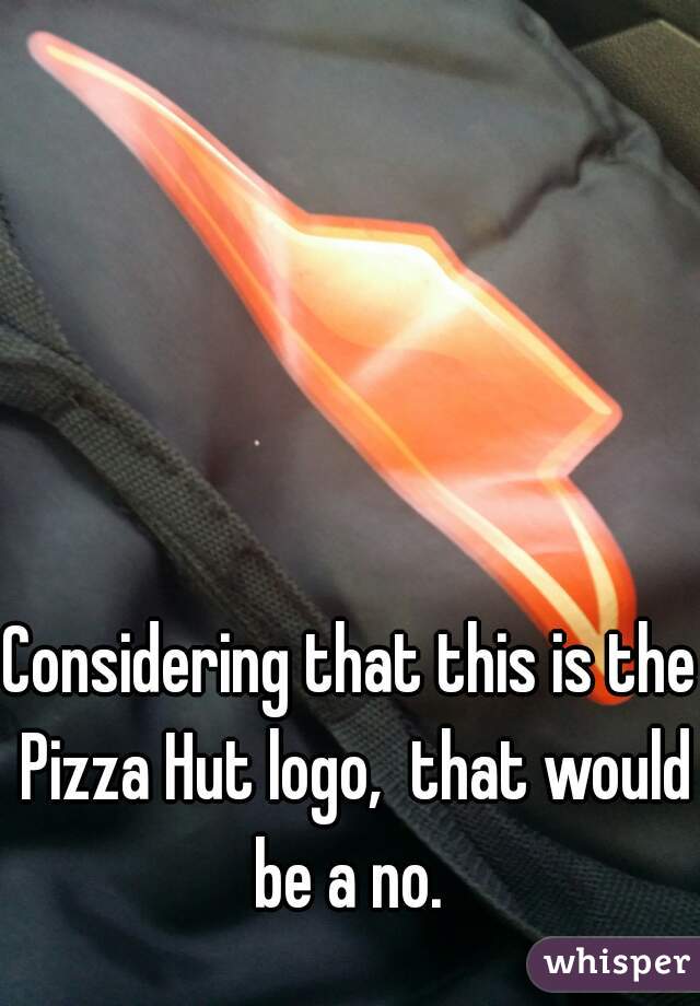 Considering that this is the Pizza Hut logo,  that would be a no. 