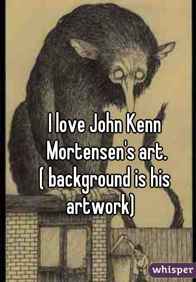 I love John Kenn Mortensen's art.


 




( background is his artwork)   