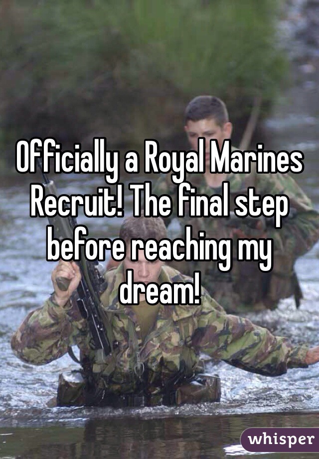 Officially a Royal Marines Recruit! The final step before reaching my dream!