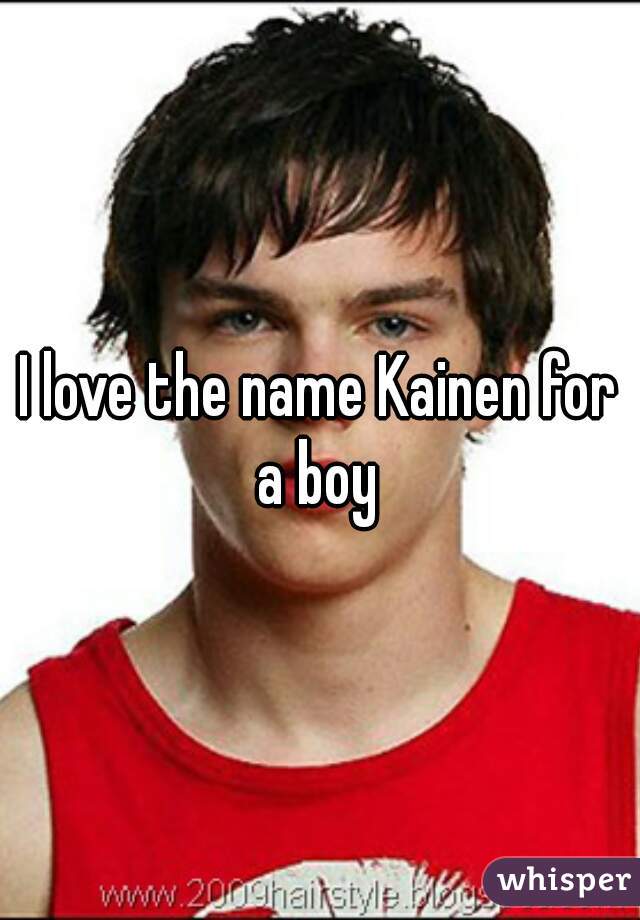 I love the name Kainen for a boy 