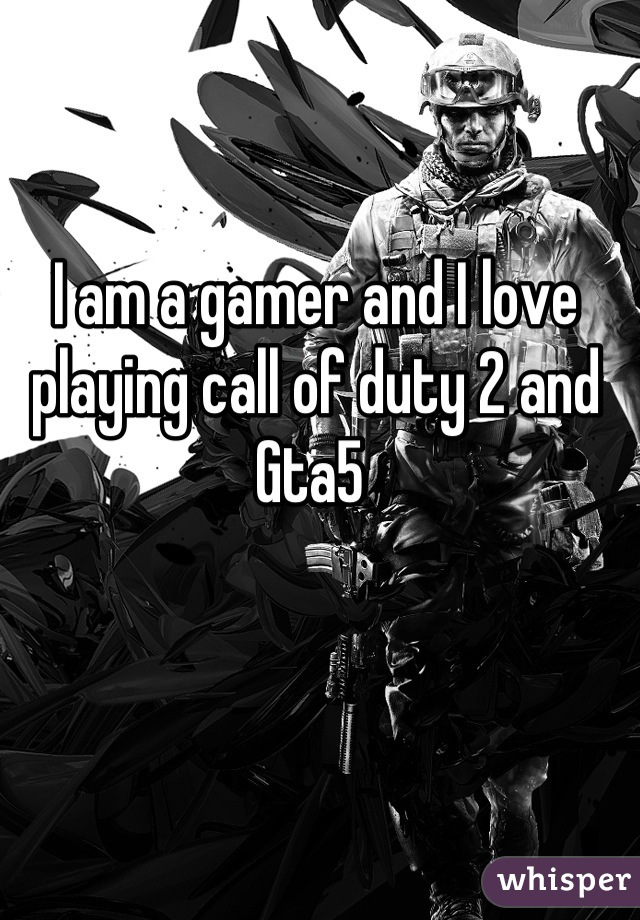 I am a gamer and I love playing call of duty 2 and Gta5 