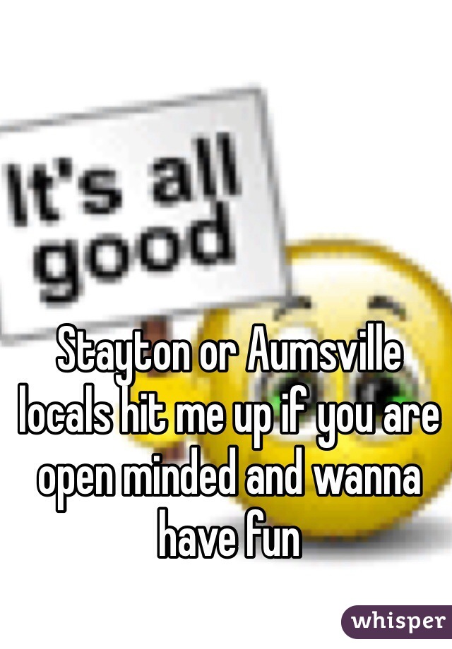 Stayton or Aumsville locals hit me up if you are open minded and wanna have fun 