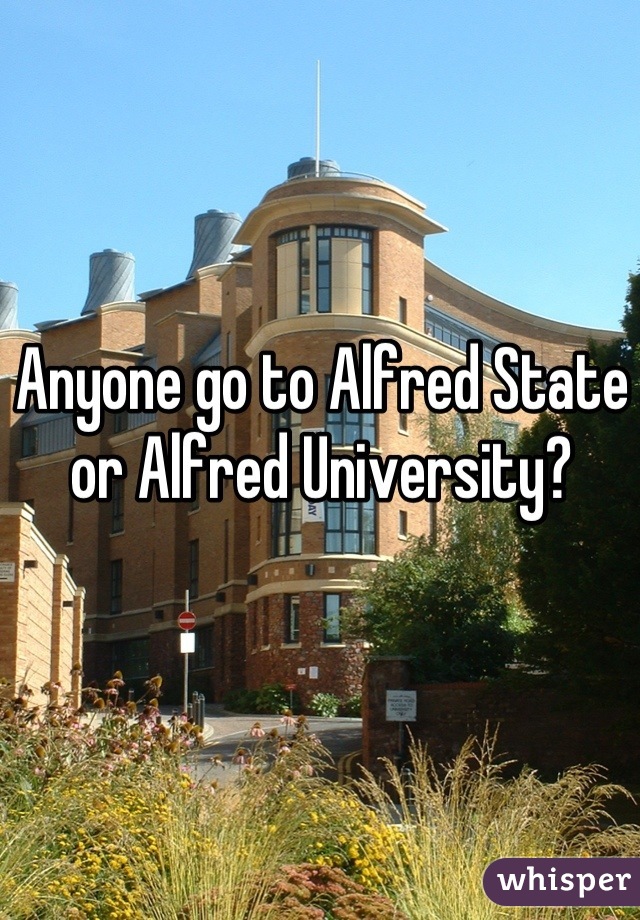 Anyone go to Alfred State or Alfred University?