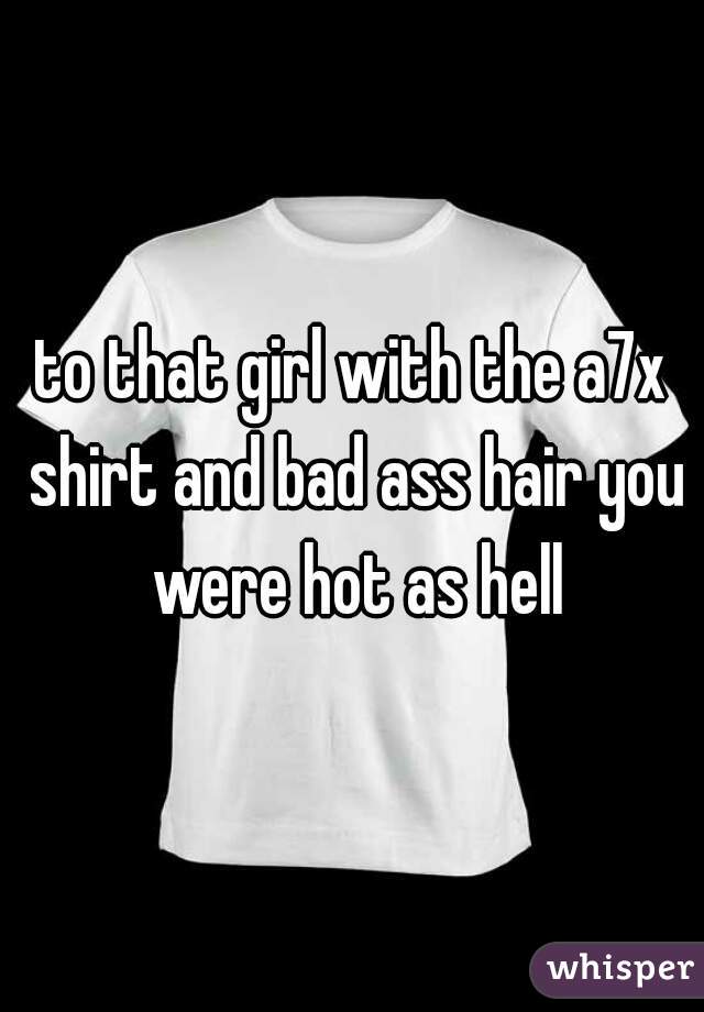 to that girl with the a7x shirt and bad ass hair you were hot as hell