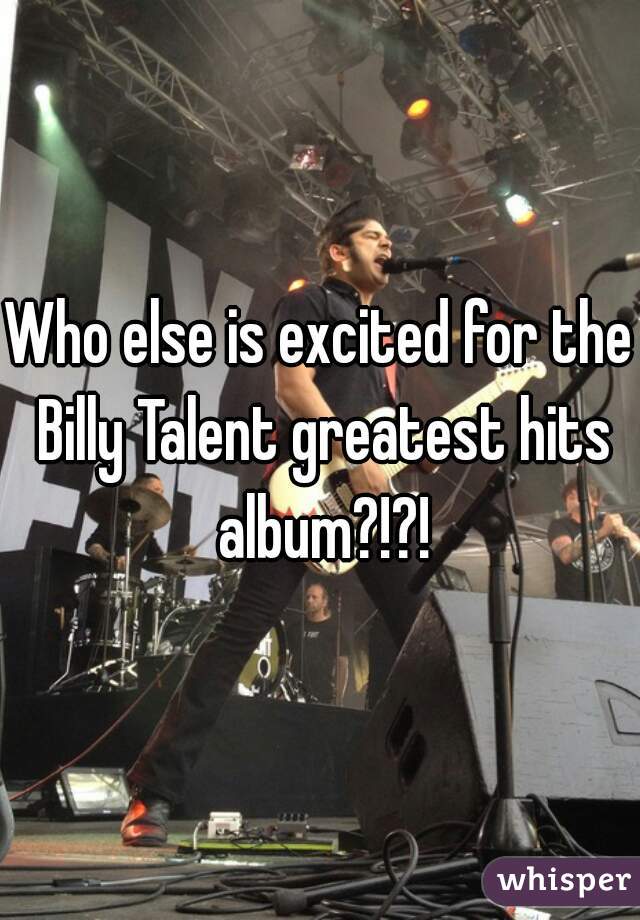 Who else is excited for the Billy Talent greatest hits album?!?!