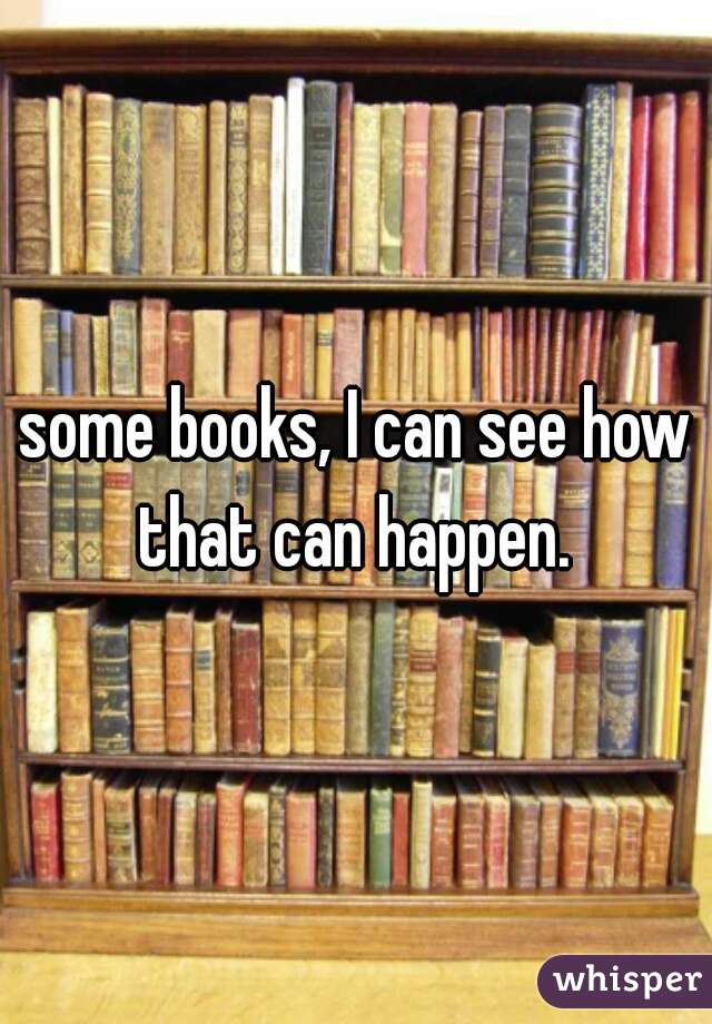 some books, I can see how that can happen. 