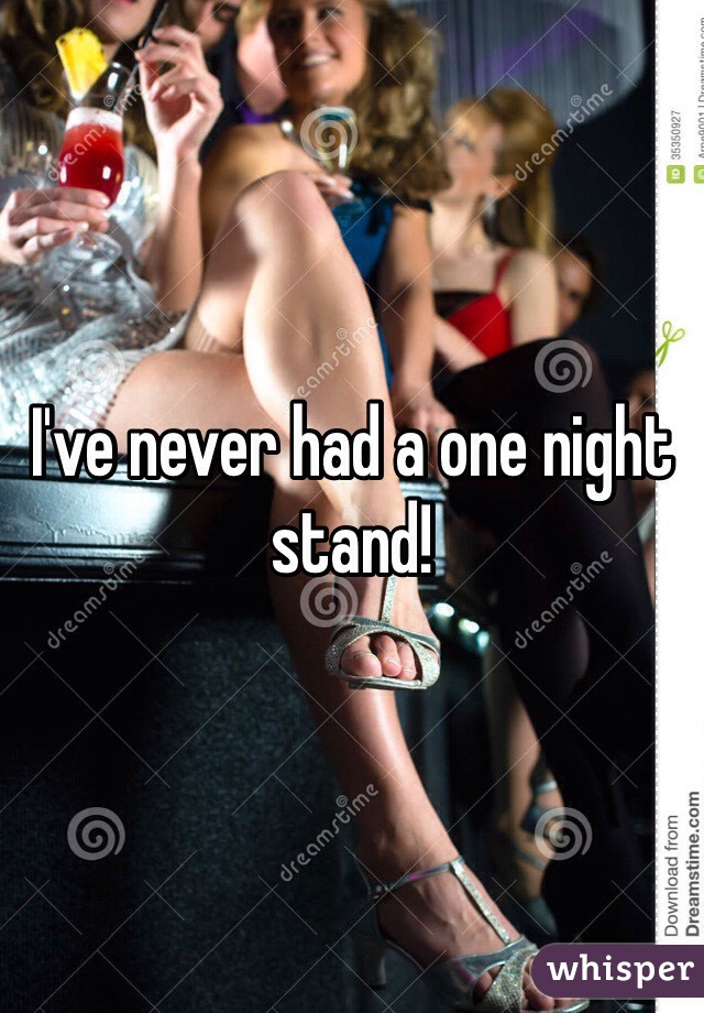 I've never had a one night stand!