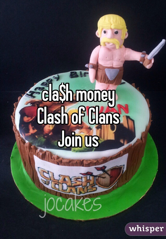 cla$h money 
Clash of Clans
Join us