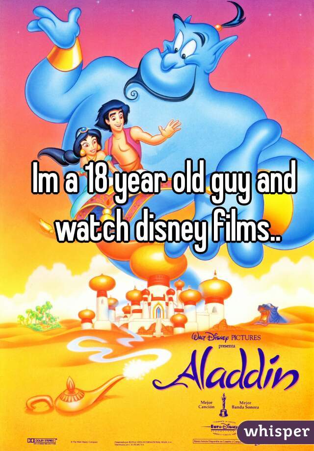 Im a 18 year old guy and watch disney films..
