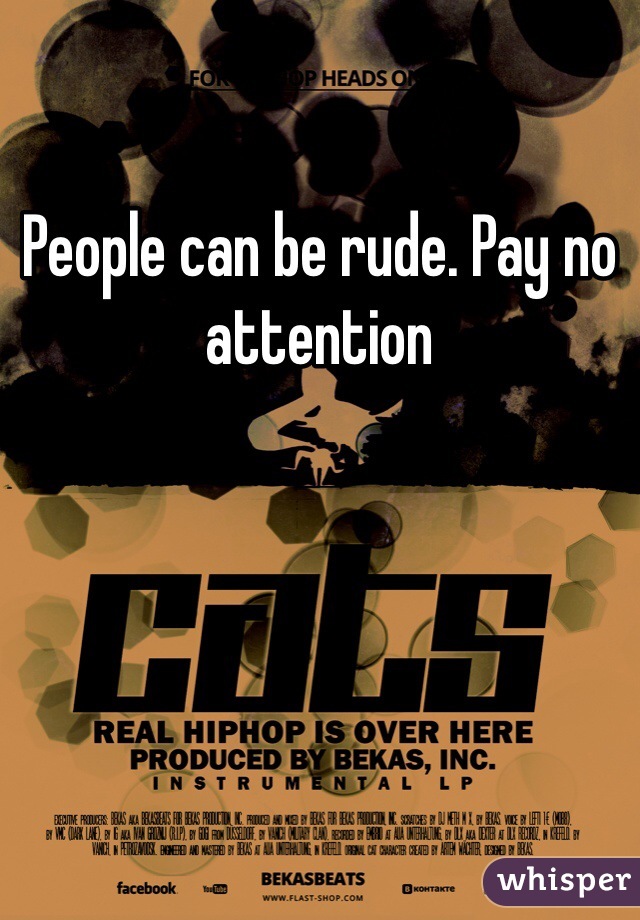 People can be rude. Pay no attention 