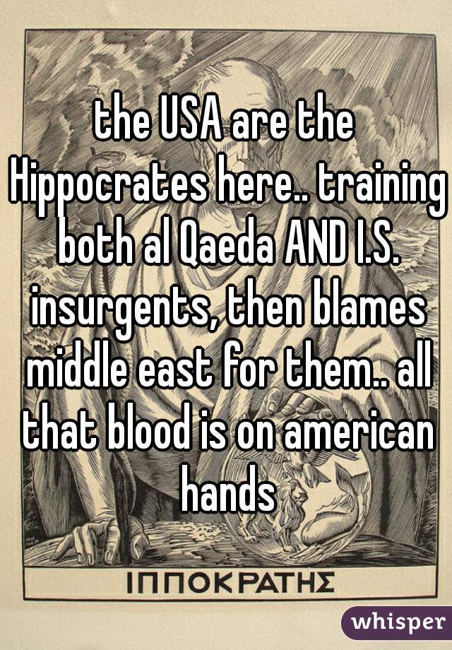 the USA are the Hippocrates here.. training both al Qaeda AND I.S. insurgents, then blames middle east for them.. all that blood is on american hands