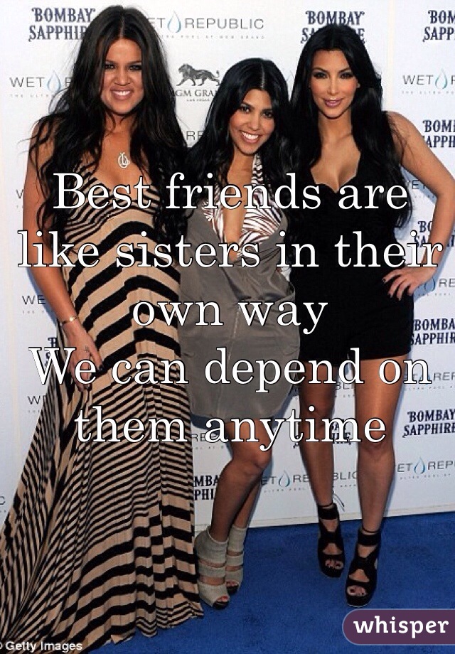 Best friends are like sisters in their own way
We can depend on them anytime 