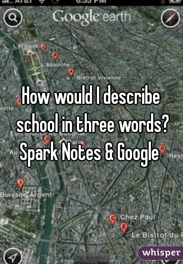 How would I describe school in three words?
Spark Notes & Google 