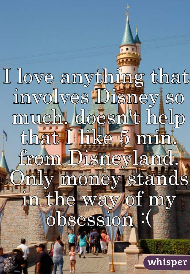 I love anything that involves Disney so much. doesn't help that I like 5 min. from Disneyland. Only money stands in the way of my obsession :(