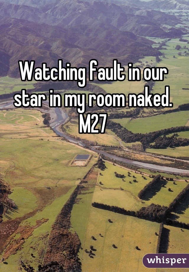 Watching fault in our star in my room naked. M27