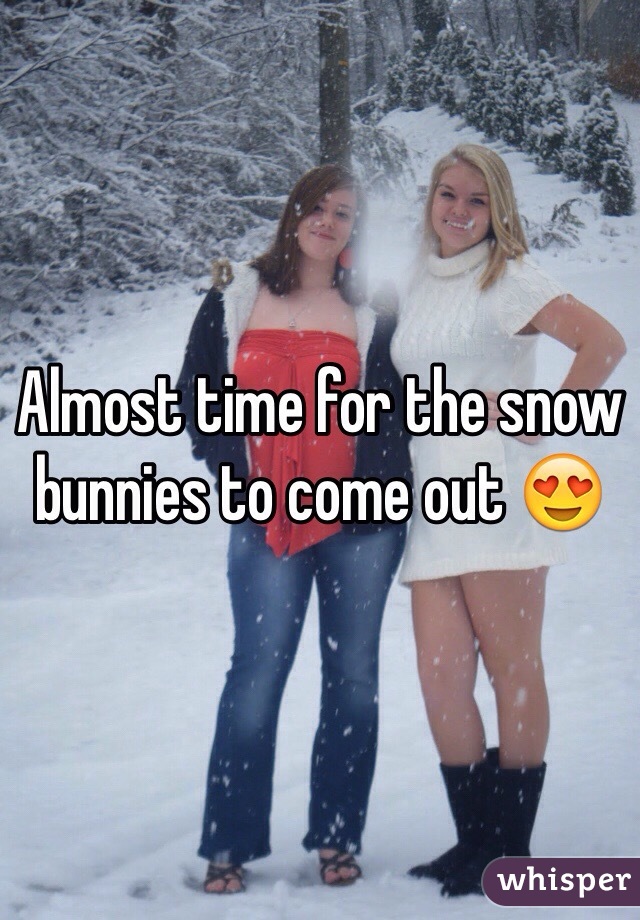 Almost time for the snow bunnies to come out 😍