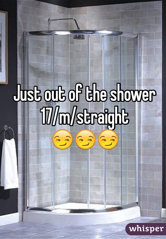 Just out of the shower
17/m/straight 
😏😏😏