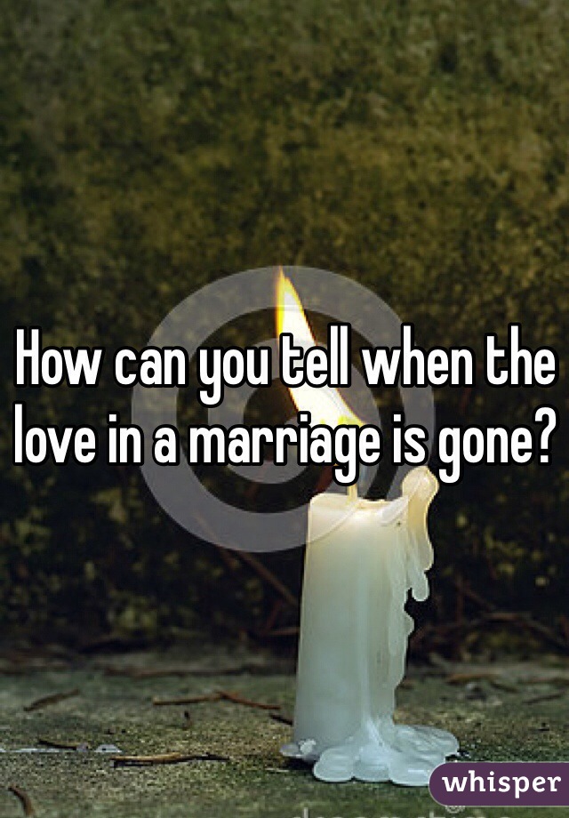 How can you tell when the love in a marriage is gone?