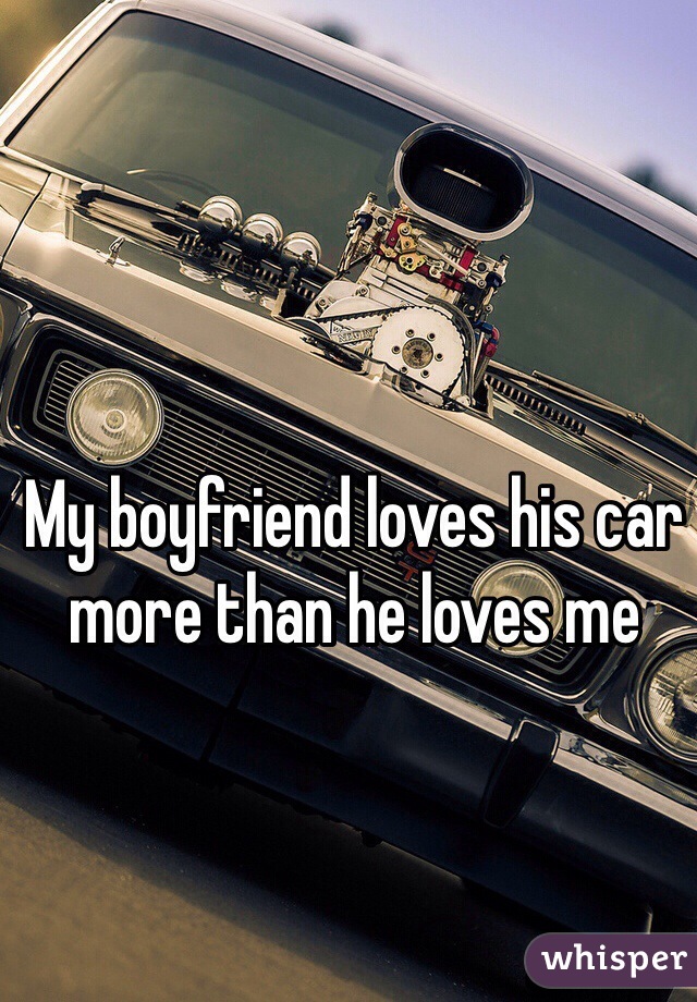 My boyfriend loves his car more than he loves me