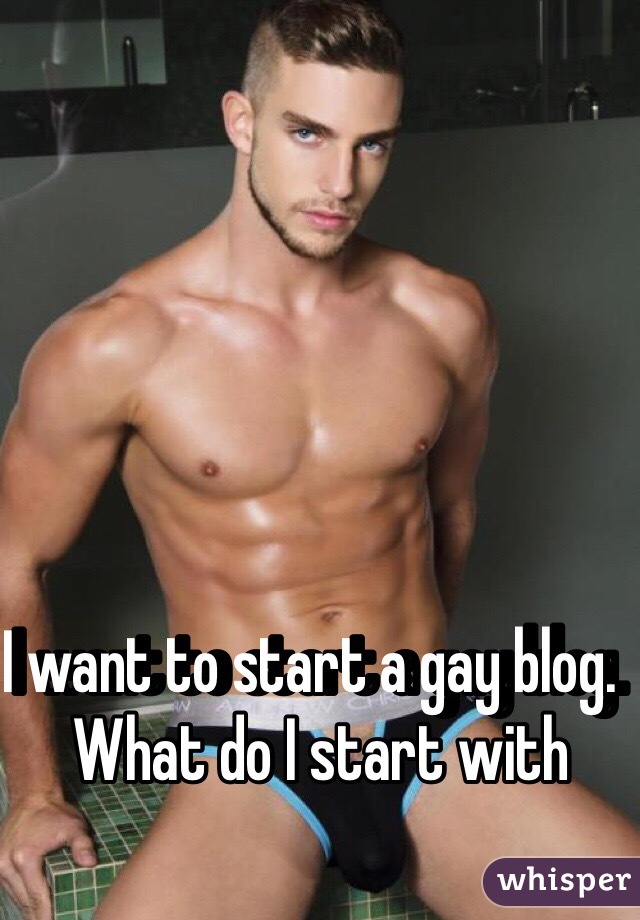 I want to start a gay blog.  What do I start with