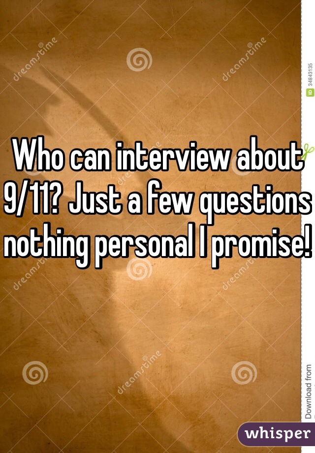 Who can interview about 9/11? Just a few questions nothing personal I promise! 