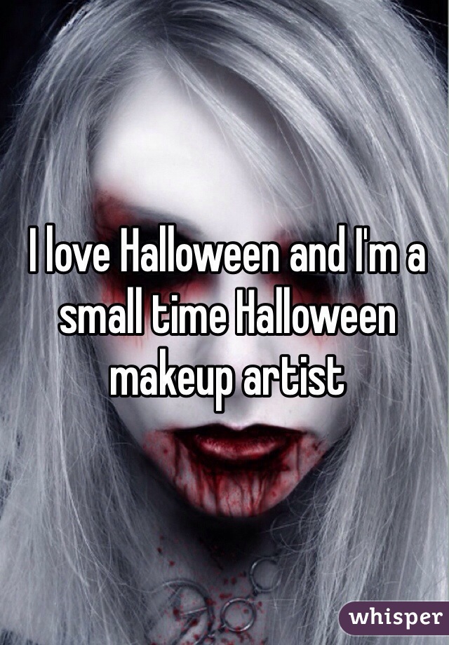 I love Halloween and I'm a small time Halloween makeup artist 