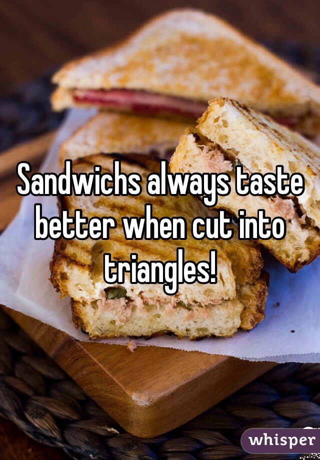 Sandwichs always taste better when cut into triangles!