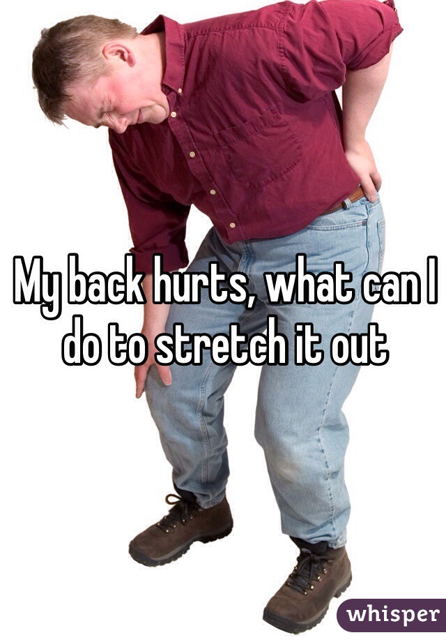 My back hurts, what can I do to stretch it out