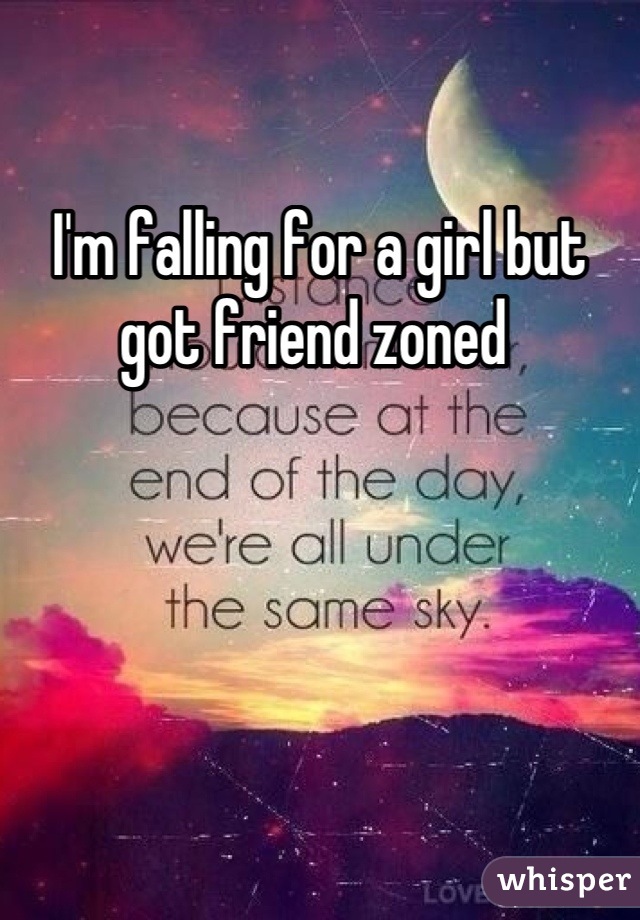 I'm falling for a girl but got friend zoned 