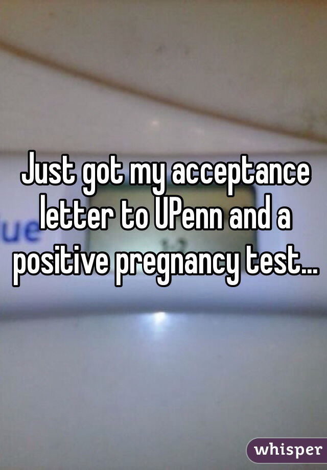 Just got my acceptance letter to UPenn and a positive pregnancy test... 