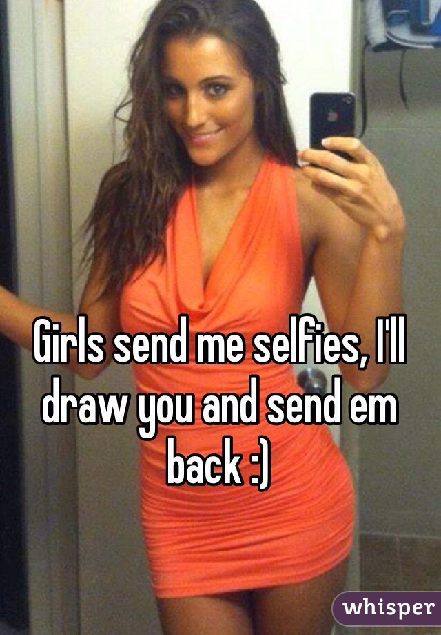 Girls send me selfies, I'll draw you and send em back :)