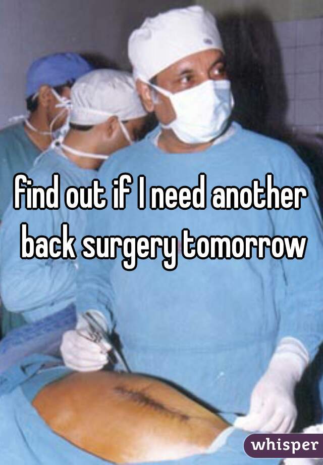 find out if I need another back surgery tomorrow