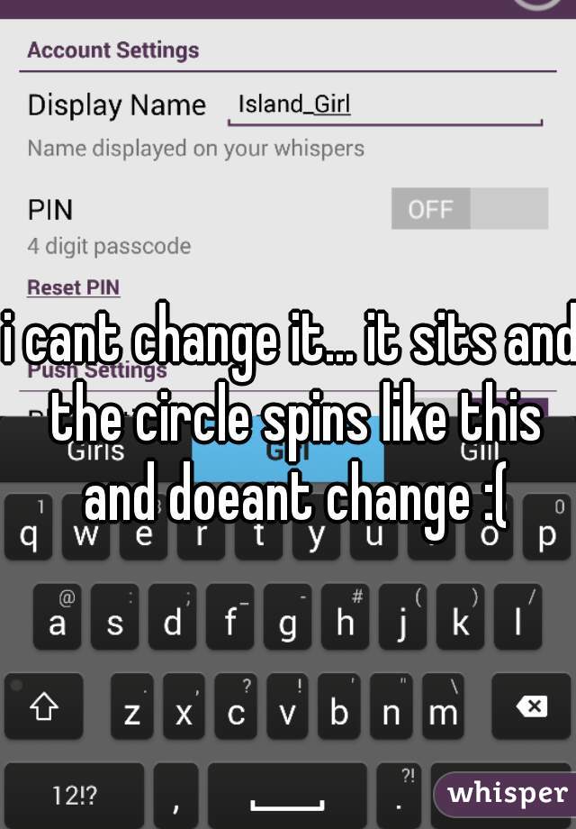 i cant change it... it sits and the circle spins like this and doeant change :(