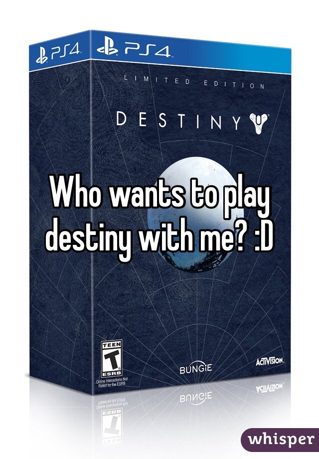 Who wants to play destiny with me? :D