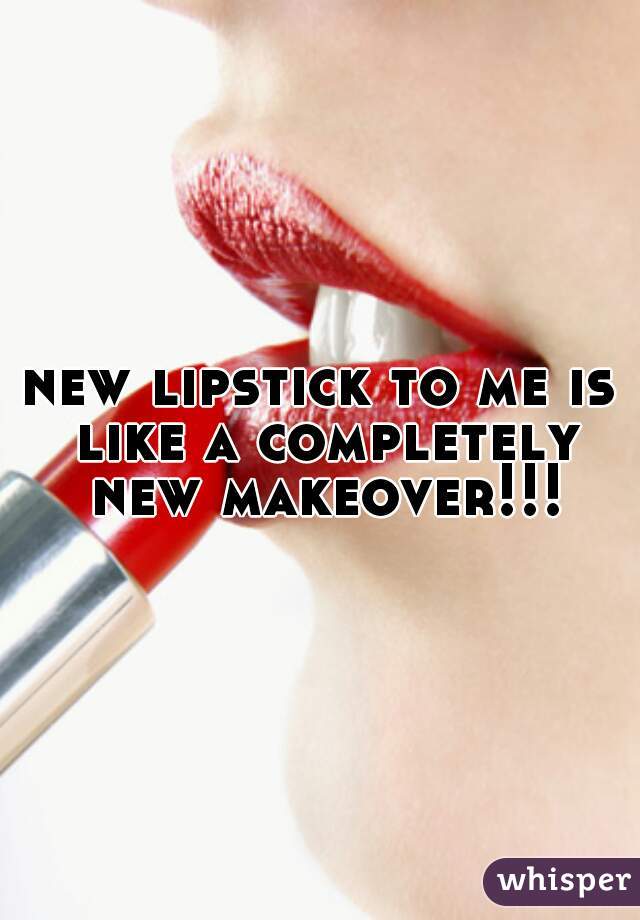 new lipstick to me is like a completely new makeover!!!