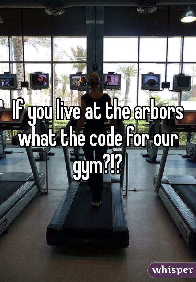 If you live at the arbors what the code for our gym?!?