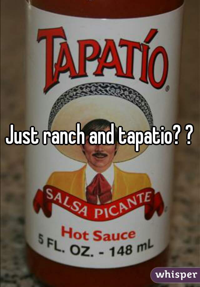 Just ranch and tapatio? ?