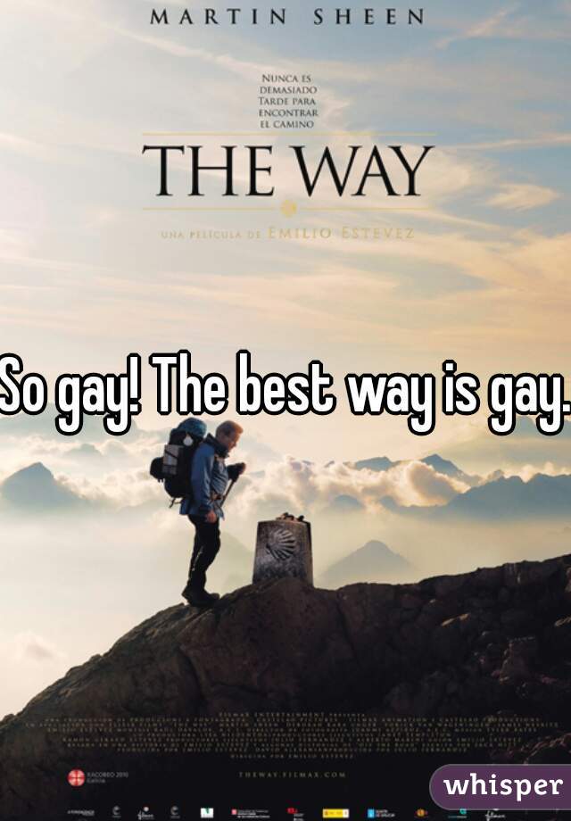 So gay! The best way is gay.